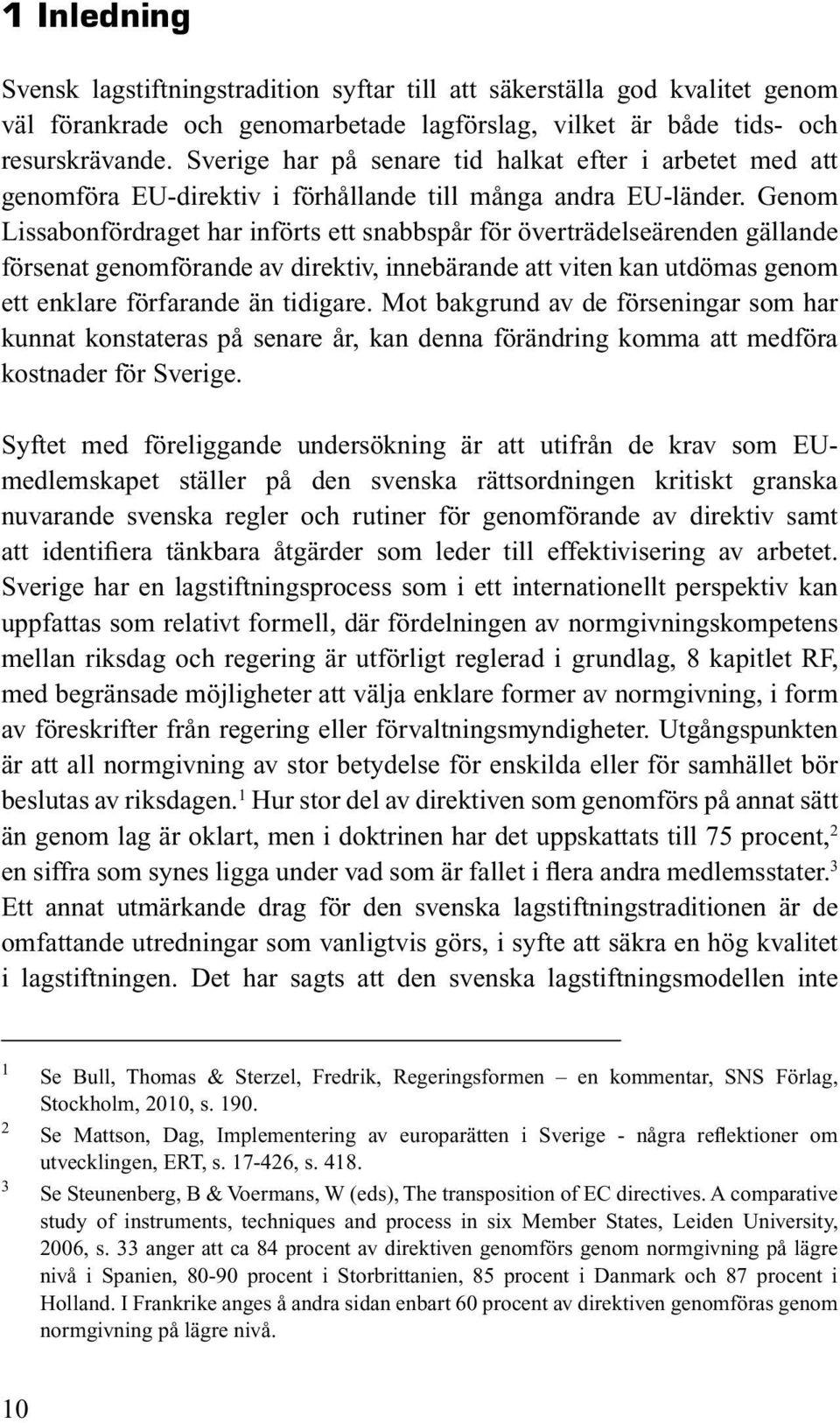 Genom Lissabonfördraget har införts ett snabbspår för överträdelseärenden gällande försenat genomförande av direktiv, innebärande att viten kan utdömas genom ett enklare förfarande än tidigare.