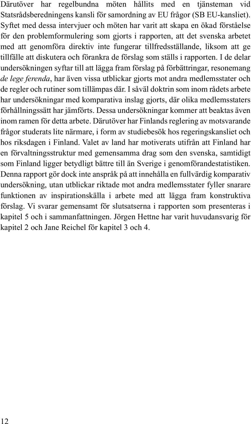 tillfredsställande, liksom att ge tillfälle att diskutera och förankra de förslag som ställs i rapporten.