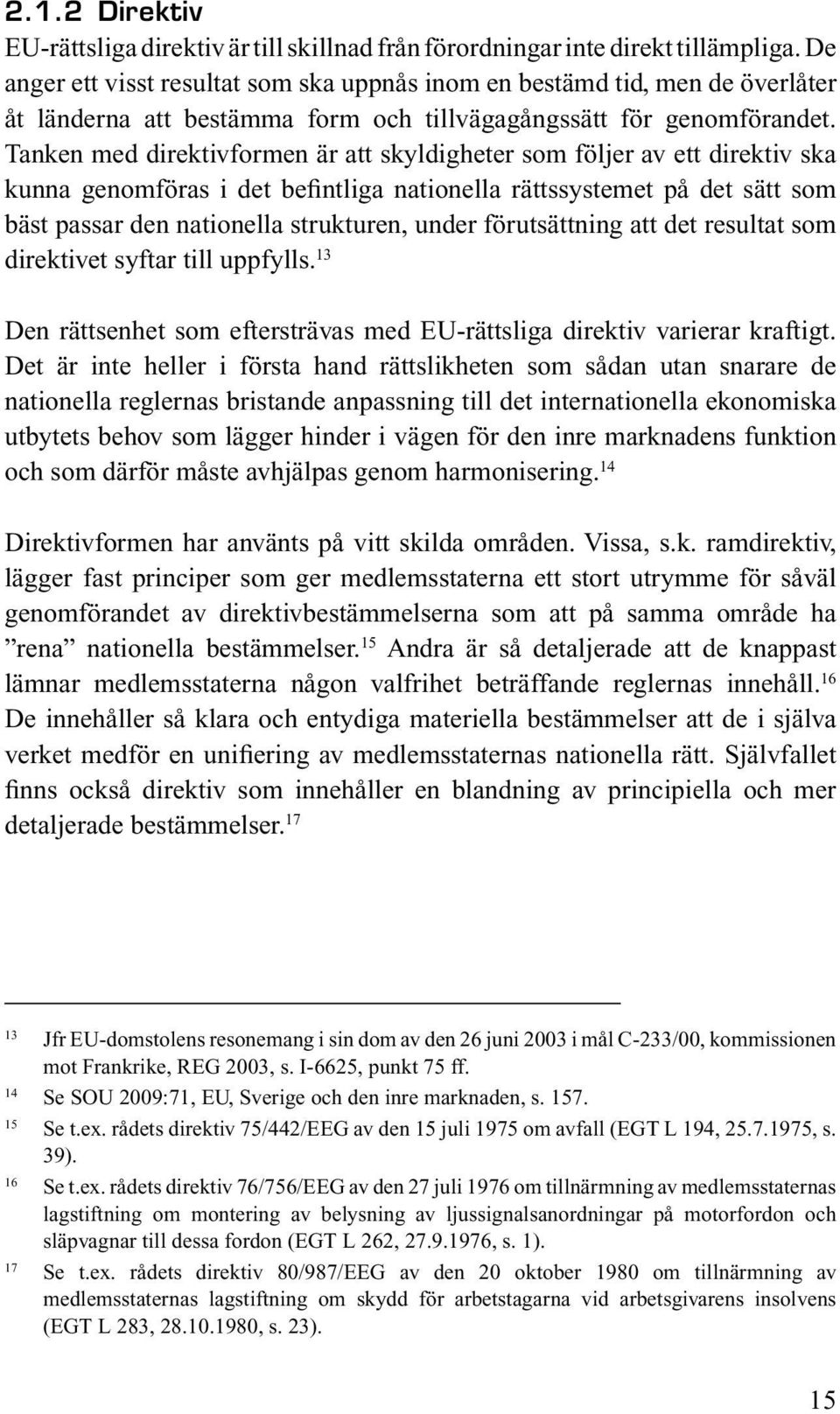 Tanken med direktivformen är att skyldigheter som följer av ett direktiv ska kunna genomföras i det befintliga nationella rättssystemet på det sätt som bäst passar den nationella strukturen, under