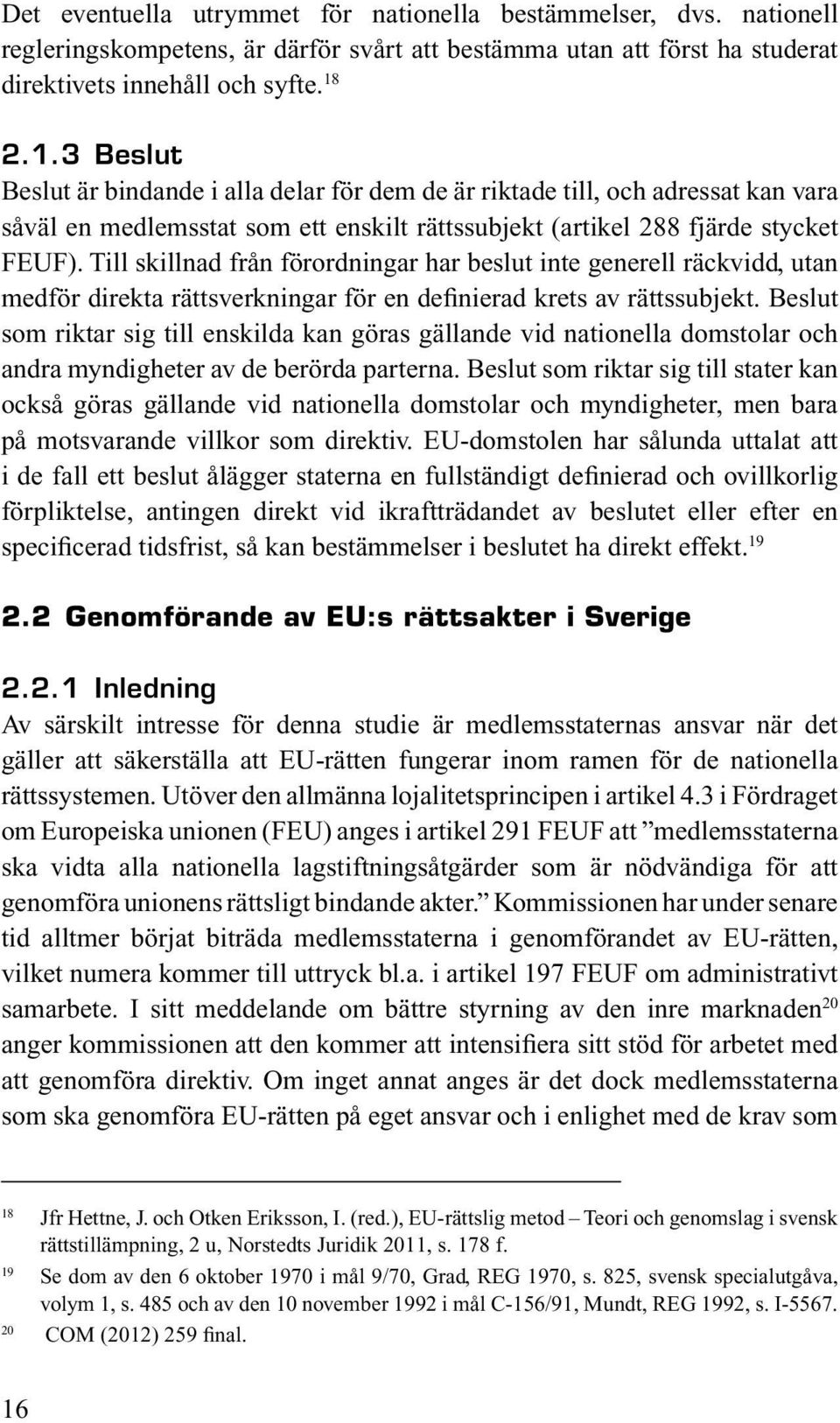 Till skillnad från förordningar har beslut inte generell räckvidd, utan medför direkta rättsverkningar för en definierad krets av rättssubjekt.
