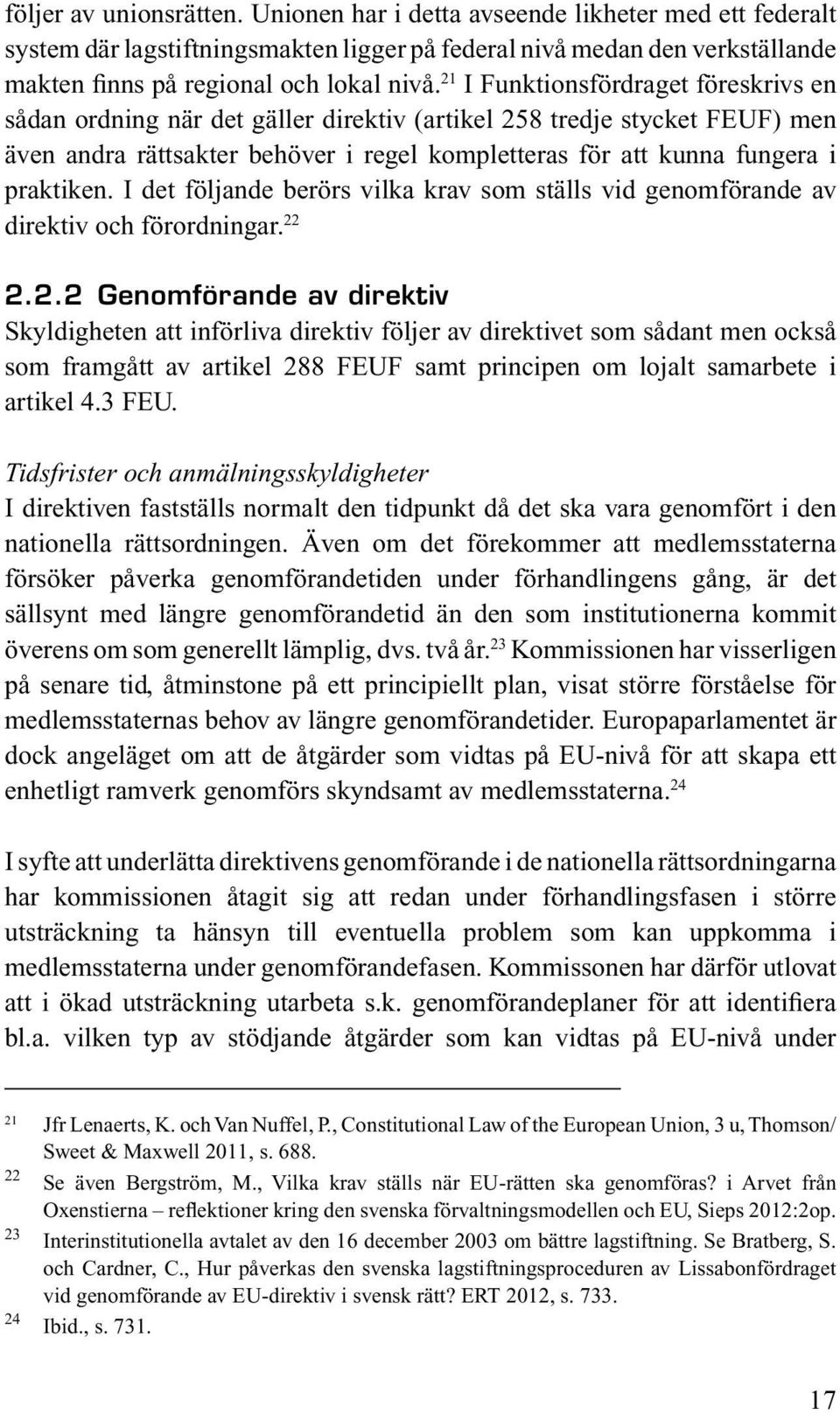 I det följande berörs vilka krav som ställs vid genomförande av direktiv och förordningar. 22