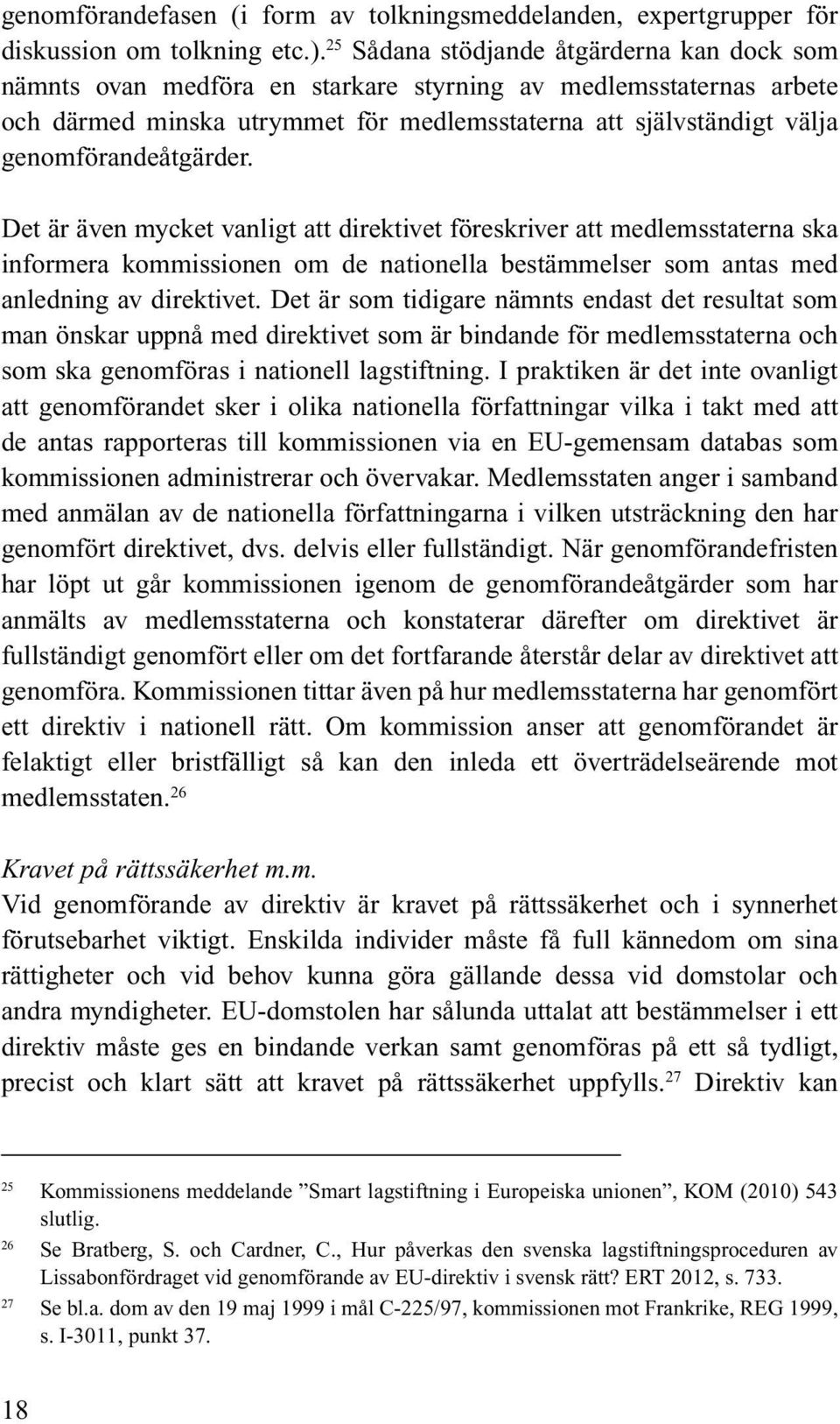 genomförandeåtgärder. Det är även mycket vanligt att direktivet föreskriver att medlemsstaterna ska informera kommissionen om de nationella bestämmelser som antas med anledning av direktivet.