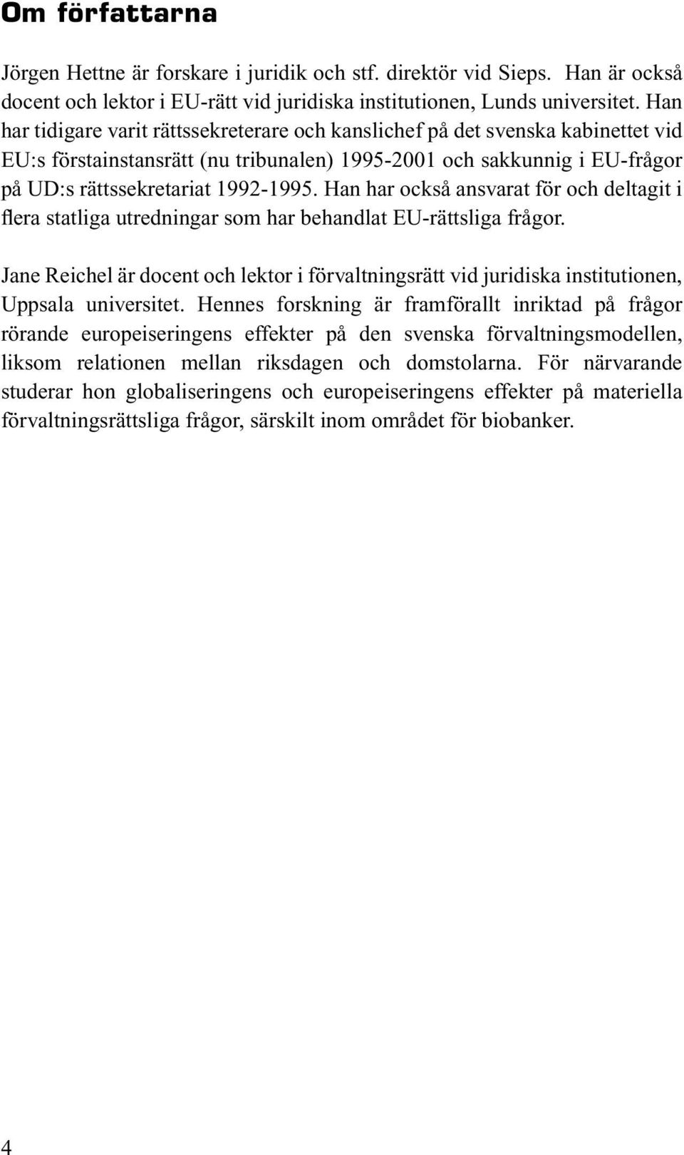 Han har också ansvarat för och deltagit i flera statliga utredningar som har behandlat EU-rättsliga frågor.