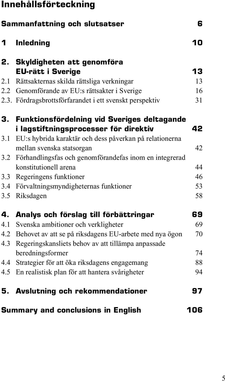 1 EU:s hybrida karaktär och dess påverkan på relationerna mellan svenska statsorgan 42 3.2 Förhandlingsfas och genomförandefas inom en integrerad konstitutionell arena 44 3.