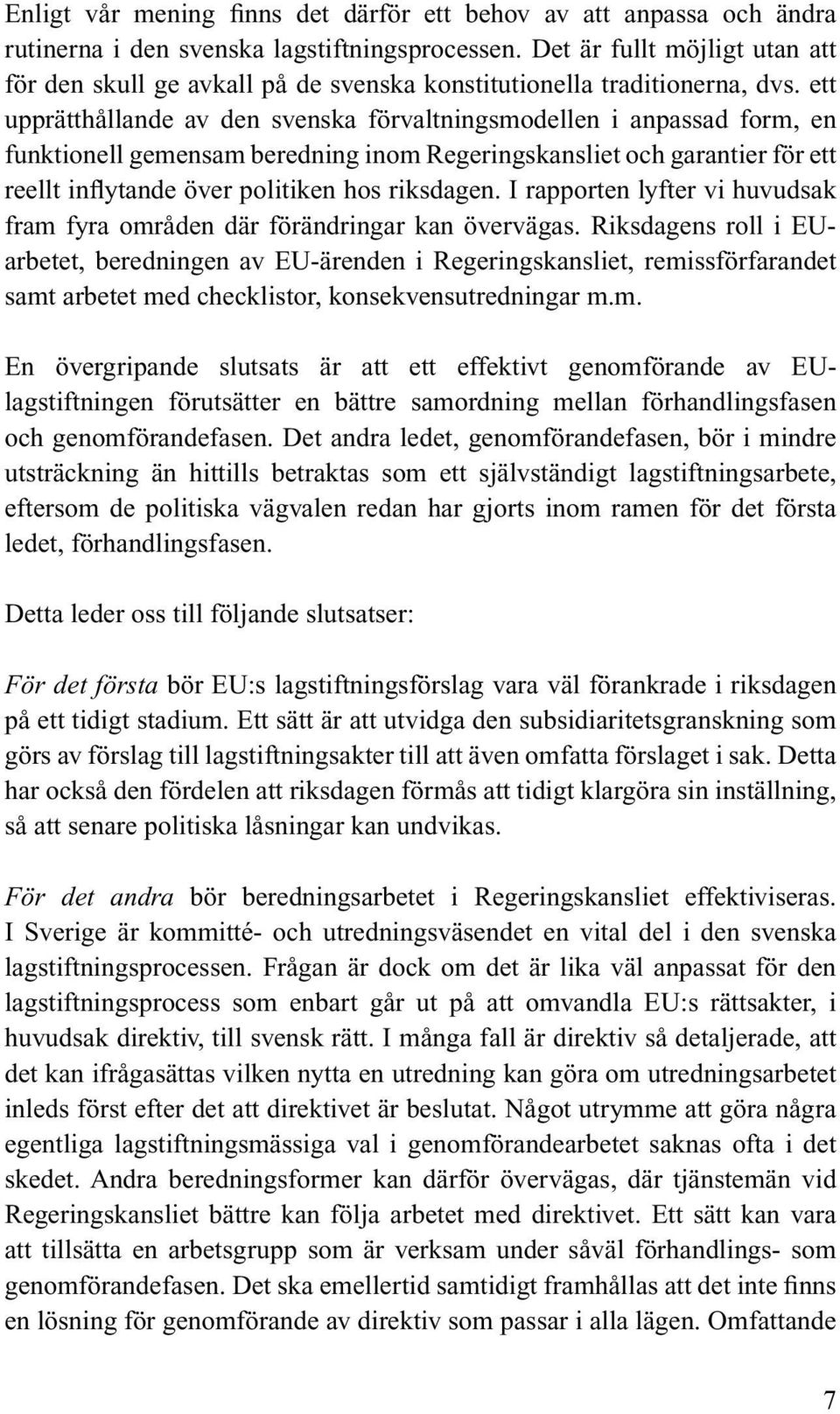 ett upprätthållande av den svenska förvaltningsmodellen i anpassad form, en funktionell gemensam beredning inom Regeringskansliet och garantier för ett reellt inflytande över politiken hos riksdagen.