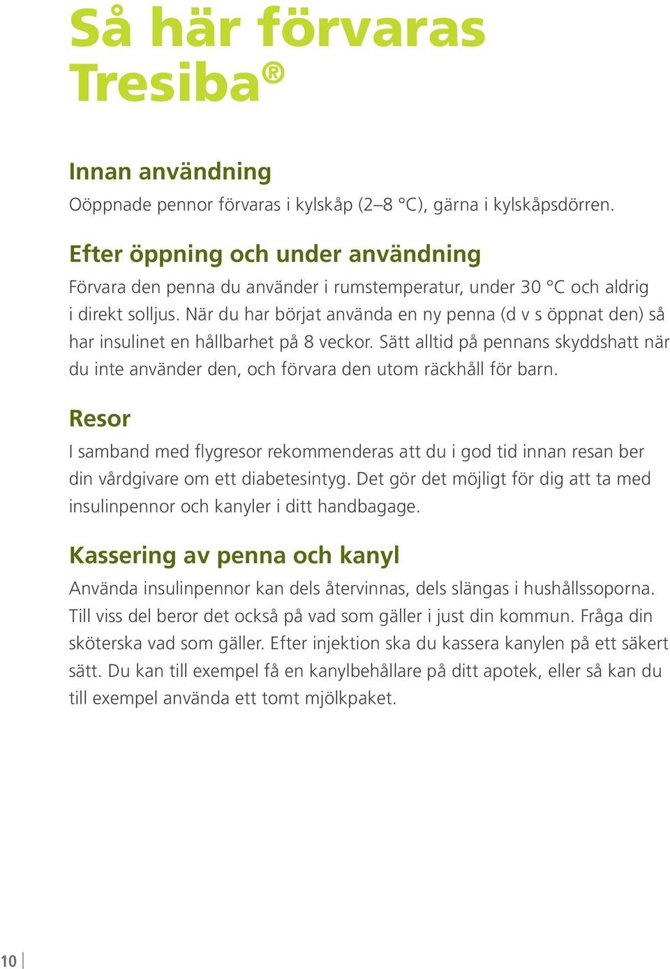 När du har börjat använda en ny penna (d v s öppnat den) så har insulinet en hållbarhet på 8 veckor. Sätt alltid på pennans skyddshatt när du inte använder den, och förvara den utom räckhåll för barn.