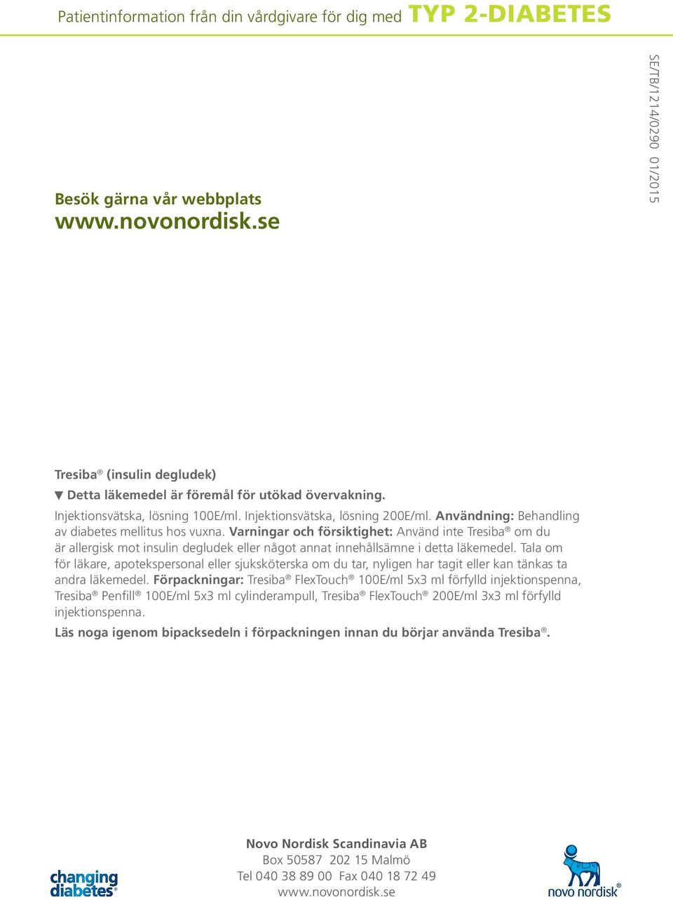 Användning: Behandling av diabetes mellitus hos vuxna. Varningar och försiktighet: Använd inte Tresiba om du är allergisk mot insulin degludek eller något annat innehållsämne i detta läkemedel.