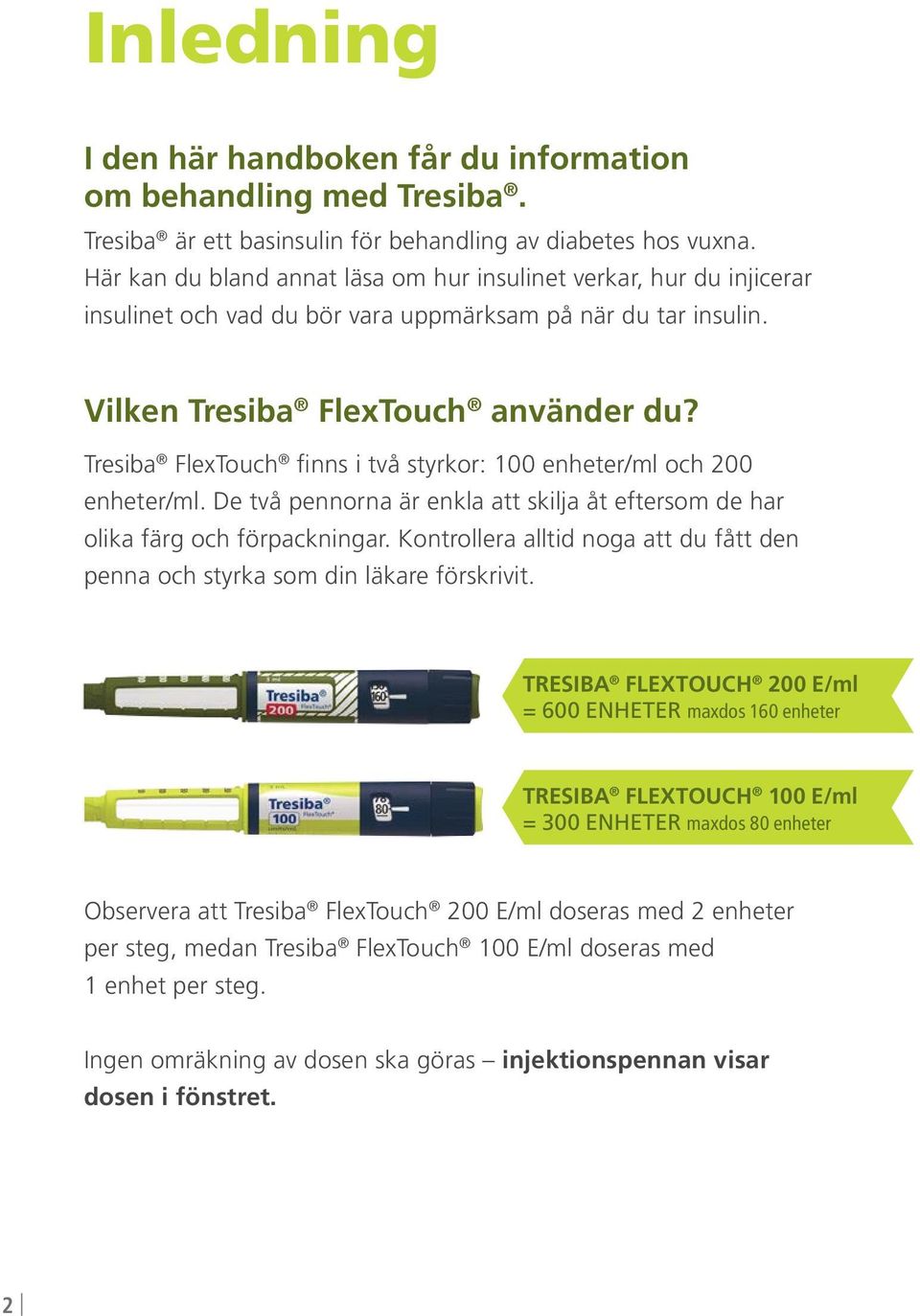 Tresiba FlexTouch finns i två styrkor: 100 enheter/ml och 200 enheter/ml. De två pennorna är enkla att skilja åt eftersom de har olika färg och förpackningar.