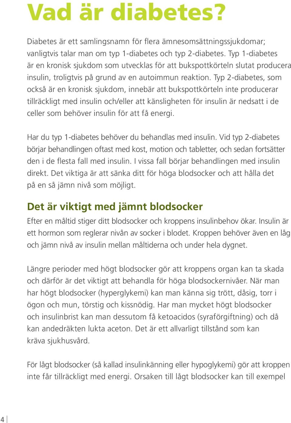 Typ 2-diabetes, som också är en kronisk sjukdom, innebär att bukspottkörteln inte producerar tillräckligt med insulin och/eller att känsligheten för insulin är nedsatt i de celler som behöver insulin