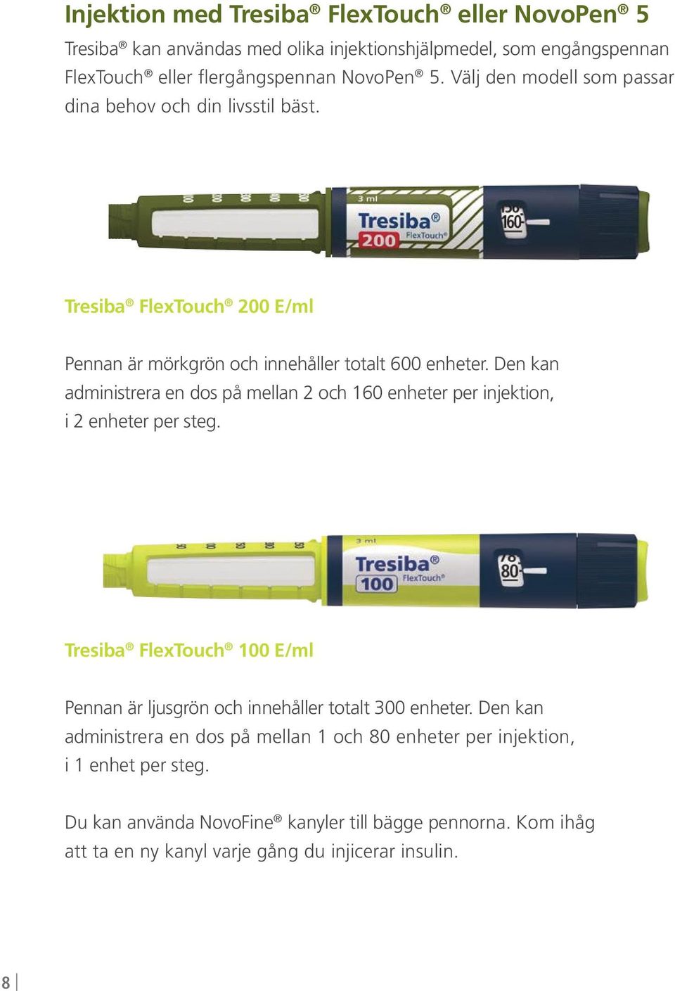 Den kan administrera en dos på mellan 2 och 160 enheter per injektion, i 2 enheter per steg.