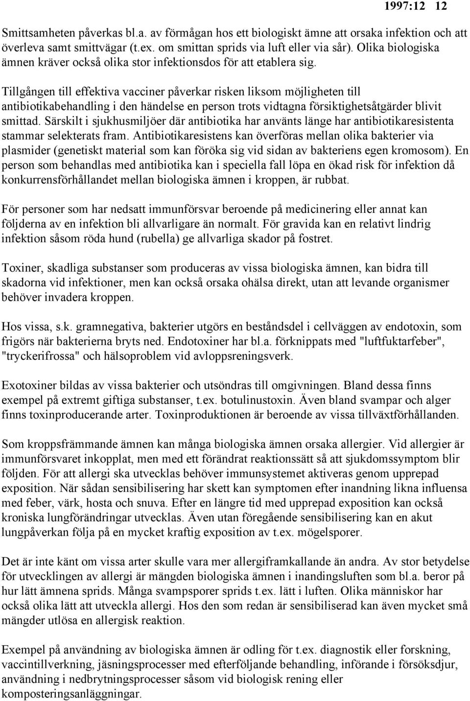 Tillgången till effektiva vacciner påverkar risken liksom möjligheten till antibiotikabehandling i den händelse en person trots vidtagna försiktighetsåtgärder blivit smittad.