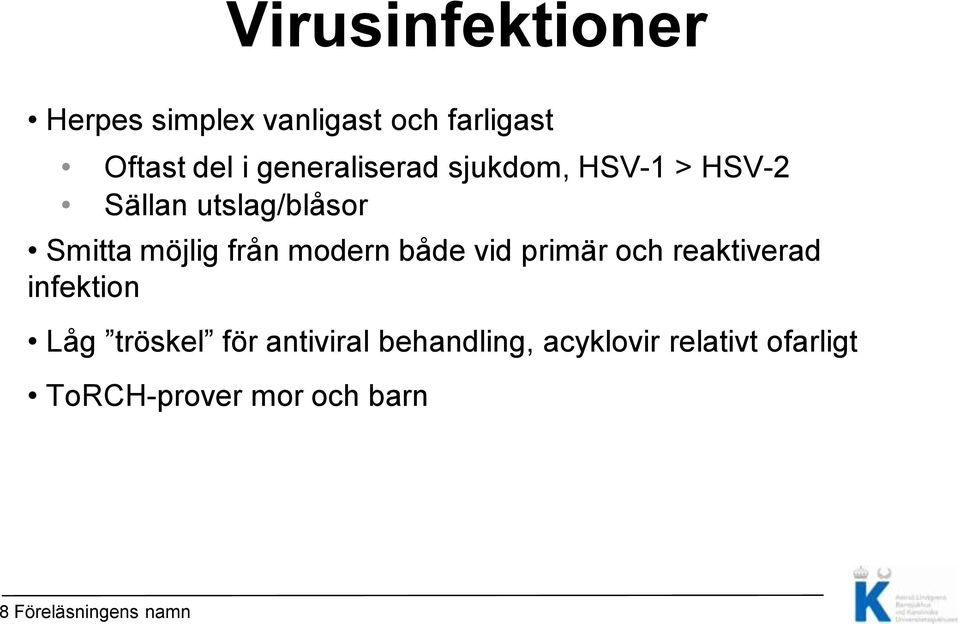 modern både vid primär och reaktiverad infektion Låg tröskel för antiviral