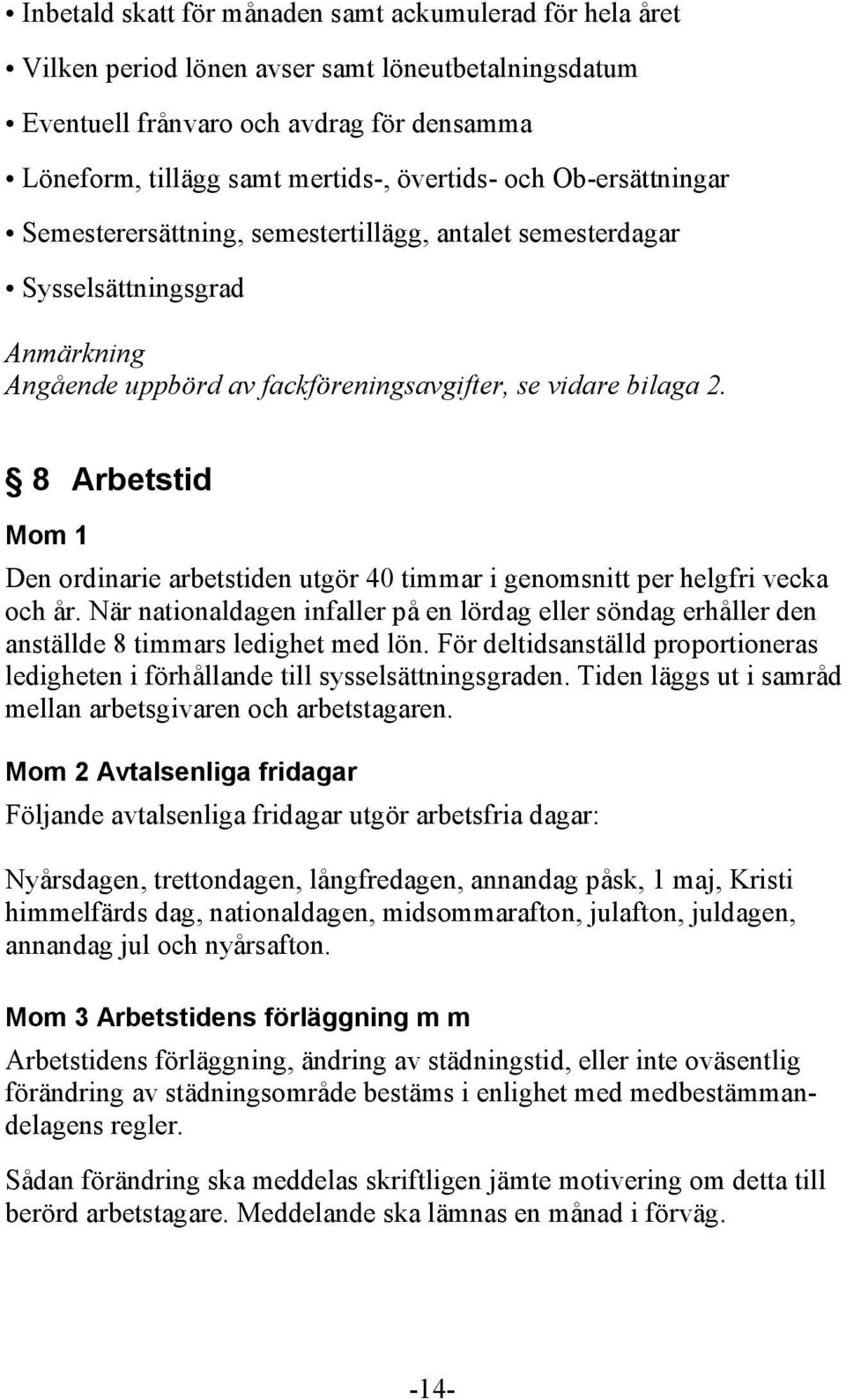 8 Arbetstid Mom 1 Den ordinarie arbetstiden utgör 40 timmar i genomsnitt per helgfri vecka och år.