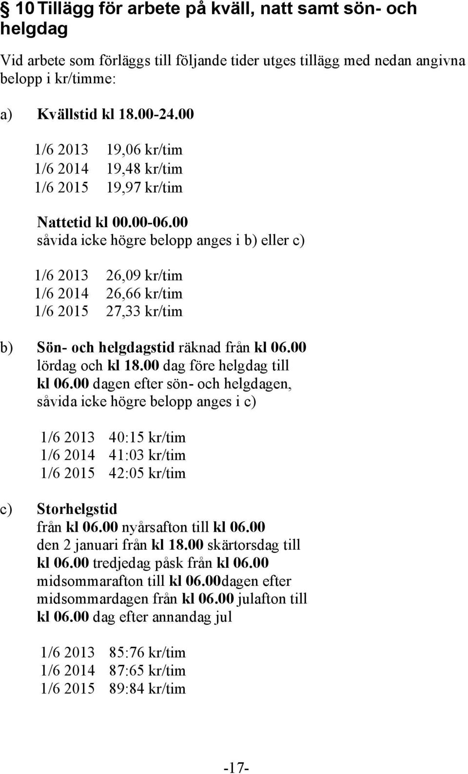00 såvida icke högre belopp anges i b) eller c) 1/6 2013 26,09 kr/tim 1/6 2014 26,66 kr/tim 1/6 2015 27,33 kr/tim b) Sön- och helgdagstid räknad från kl 06.00 lördag och kl 18.