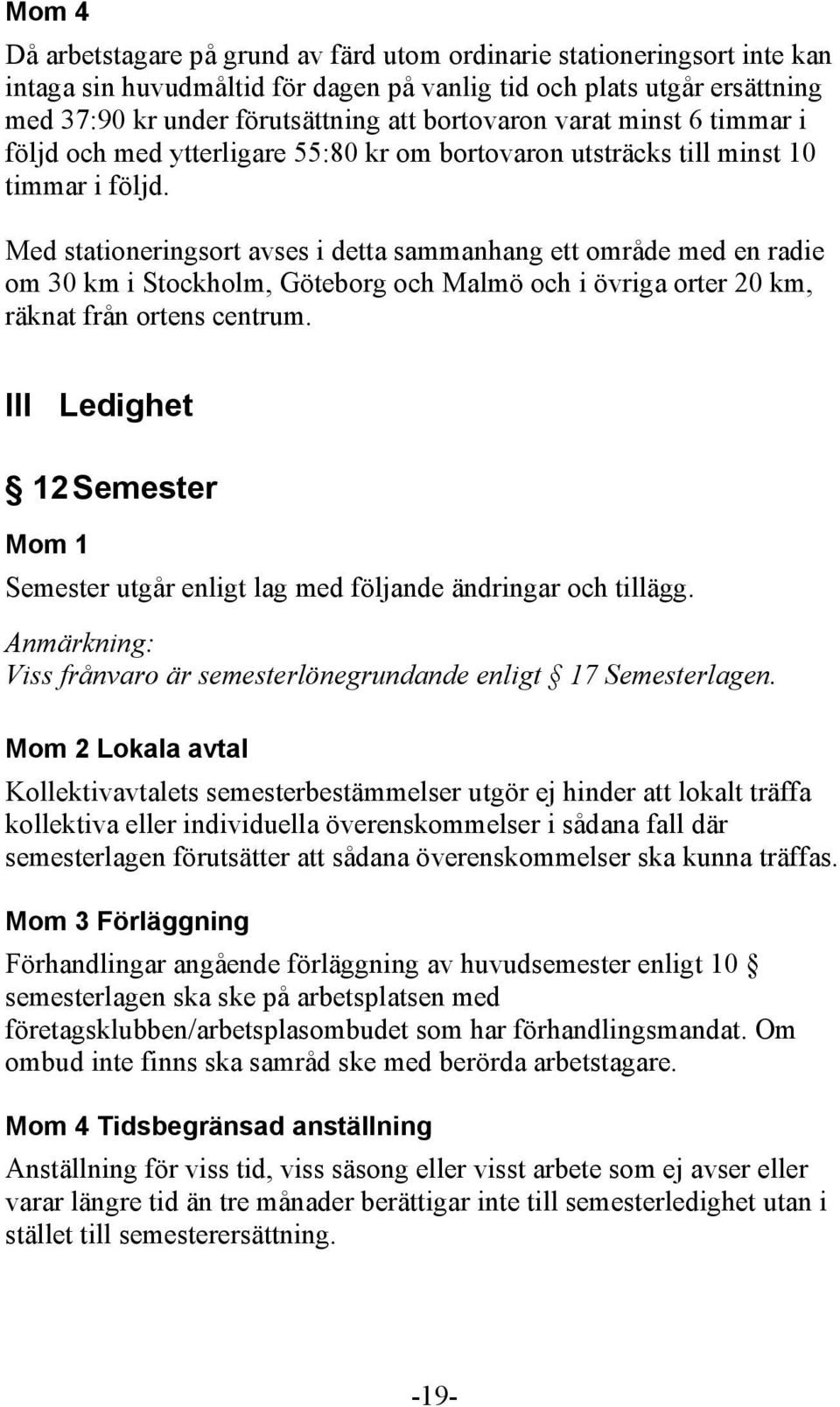 Med stationeringsort avses i detta sammanhang ett område med en radie om 30 km i Stockholm, Göteborg och Malmö och i övriga orter 20 km, räknat från ortens centrum.