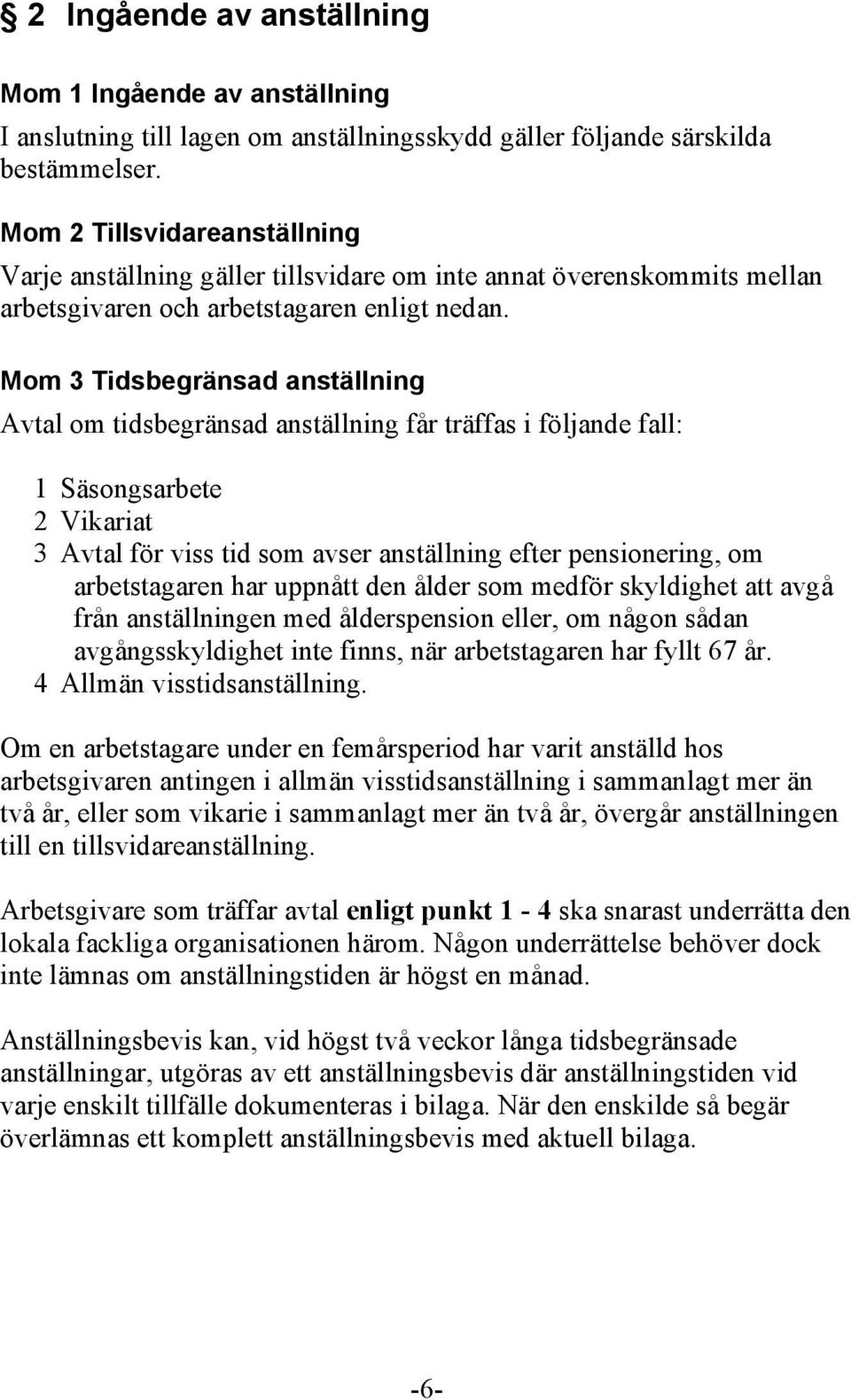 Mom 3 Tidsbegränsad anställning Avtal om tidsbegränsad anställning får träffas i följande fall: 1 Säsongsarbete 2 Vikariat 3 Avtal för viss tid som avser anställning efter pensionering, om