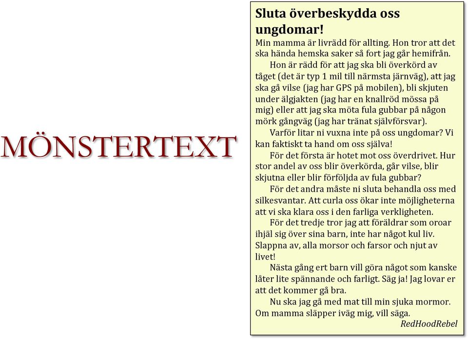 mig) eller att jag ska möta fula gubbar på någon mörk gångväg (jag har tränat självförsvar). Varför litar ni vuxna inte på oss ungdomar? Vi kan faktiskt ta hand om oss själva!