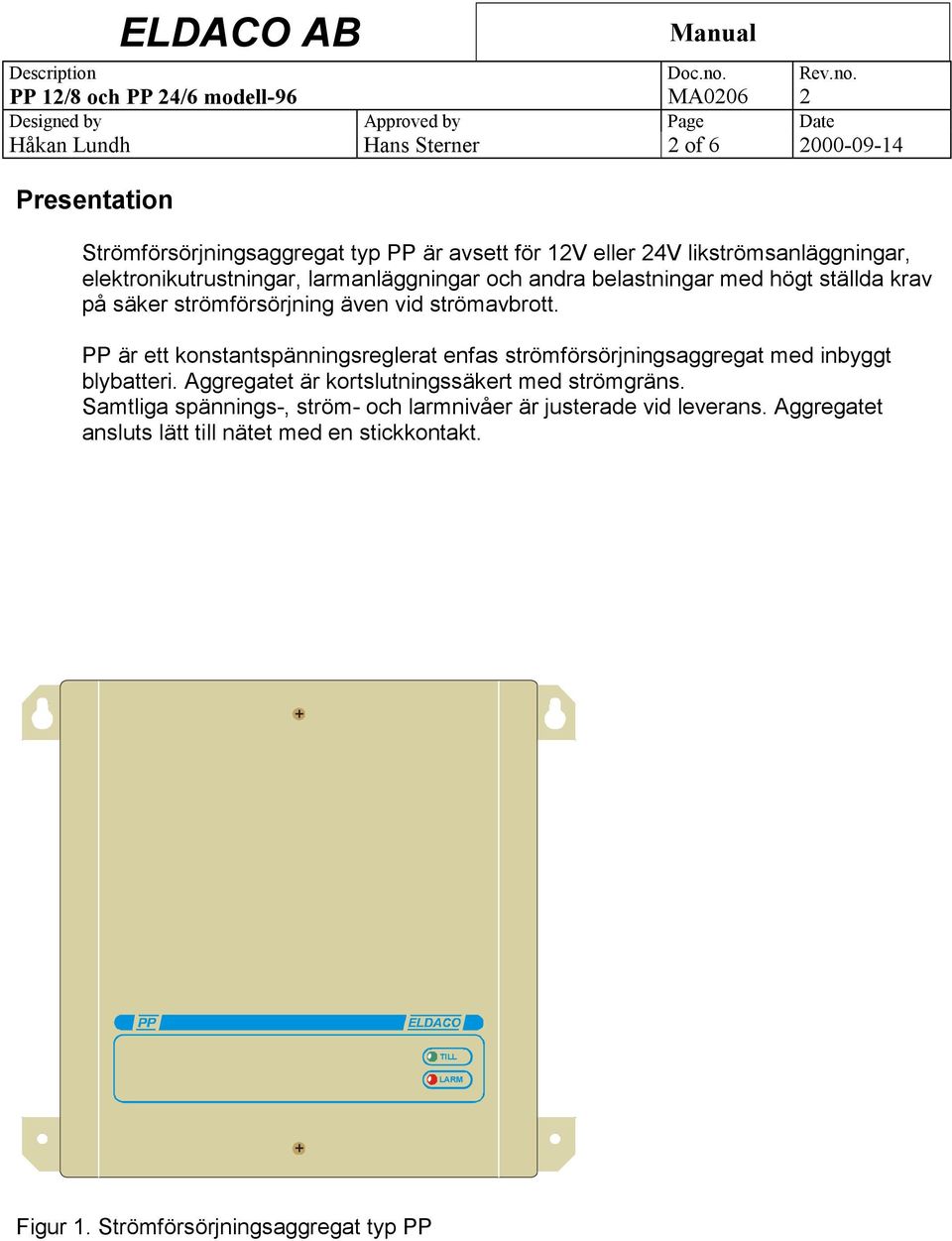 PP är ett konstantspänningsreglerat enfas strömförsörjningsaggregat med inbyggt blybatteri. Aggregatet är kortslutningssäkert med strömgräns.