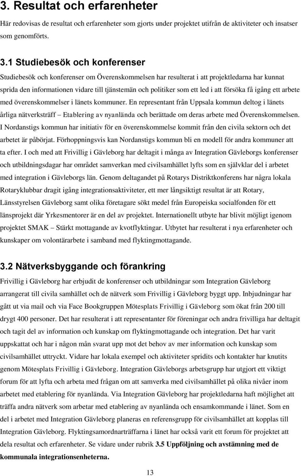 i att försöka få igång ett arbete med överenskommelser i länets kommuner.