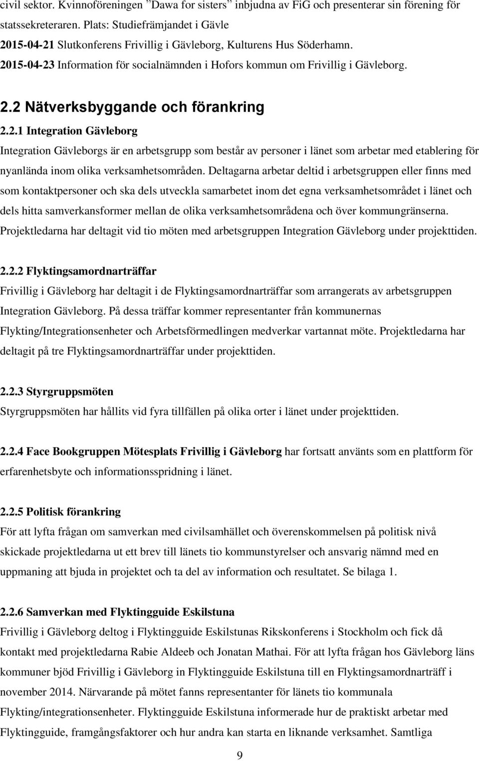 2.1 Integration Gävleborg Integration Gävleborgs är en arbetsgrupp som består av personer i länet som arbetar med etablering för nyanlända inom olika verksamhetsområden.