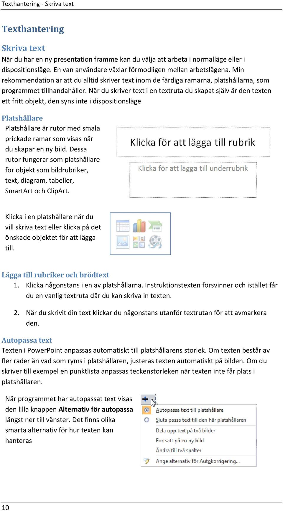 När du skriver text i en textruta du skapat själv är den texten ett fritt objekt, den syns inte i dispositionsläge Platshållare Platshållare är rutor med smala prickade ramar som visas när du skapar