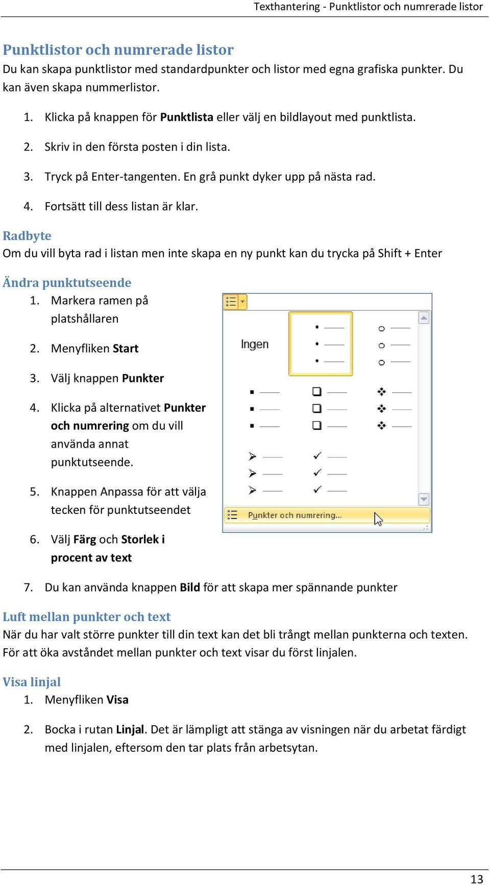 Fortsätt till dess listan är klar. Radbyte Om du vill byta rad i listan men inte skapa en ny punkt kan du trycka på Shift + Enter Ändra punktutseende 1. Markera ramen på platshållaren 2.