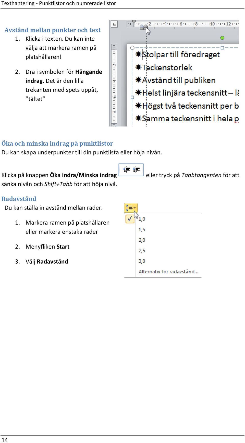 Det är den lilla trekanten med spets uppåt, tältet Öka och minska indrag på punktlistor Du kan skapa underpunkter till din punktlista eller höja nivån.