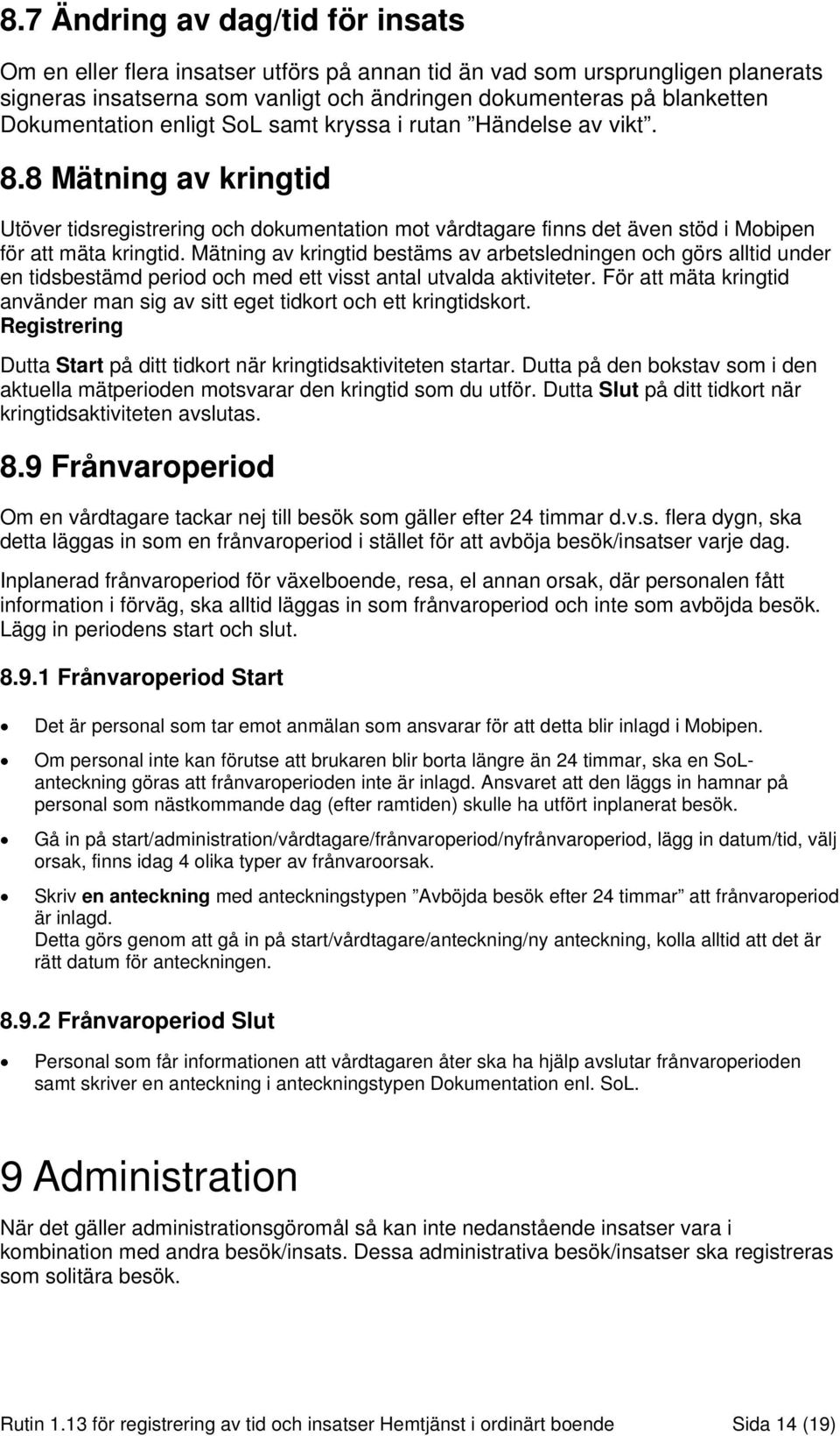 Mätning av kringtid bestäms av arbetsledningen och görs alltid under en tidsbestämd period och med ett visst antal utvalda aktiviteter.