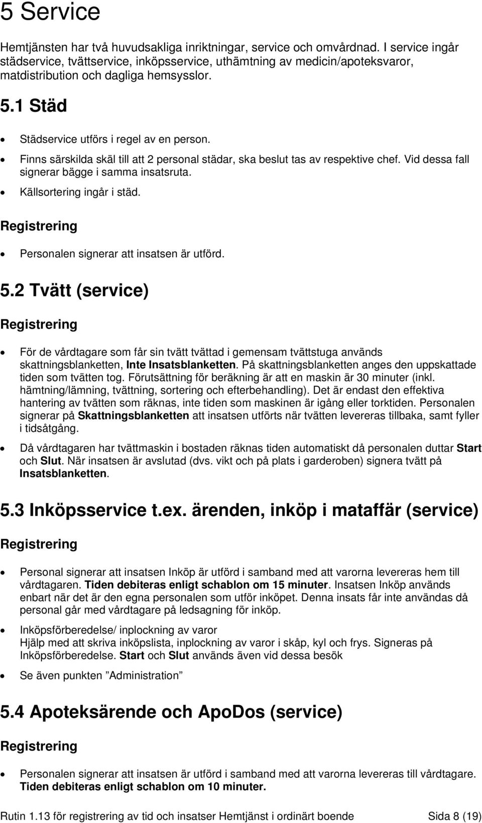Finns särskilda skäl till att 2 personal städar, ska beslut tas av respektive chef. Vid dessa fall signerar bägge i samma insatsruta. Källsortering ingår i städ.