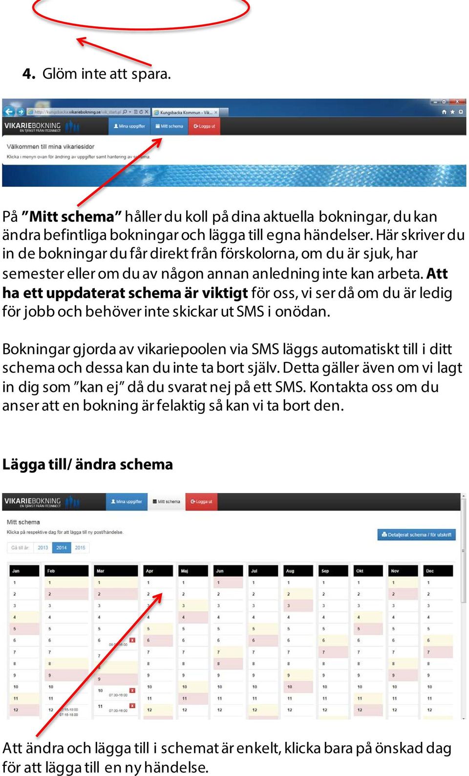 Att ha ett uppdaterat schema är viktigt för oss, vi ser då om du är ledig för jobb och behöver inte skickar ut SMS i onödan.