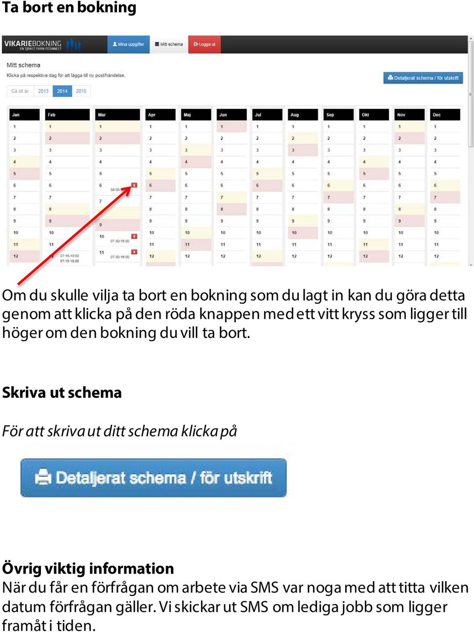 Skriva ut schema För att skriva ut ditt schema klicka på Övrig viktig information När du får en förfrågan om