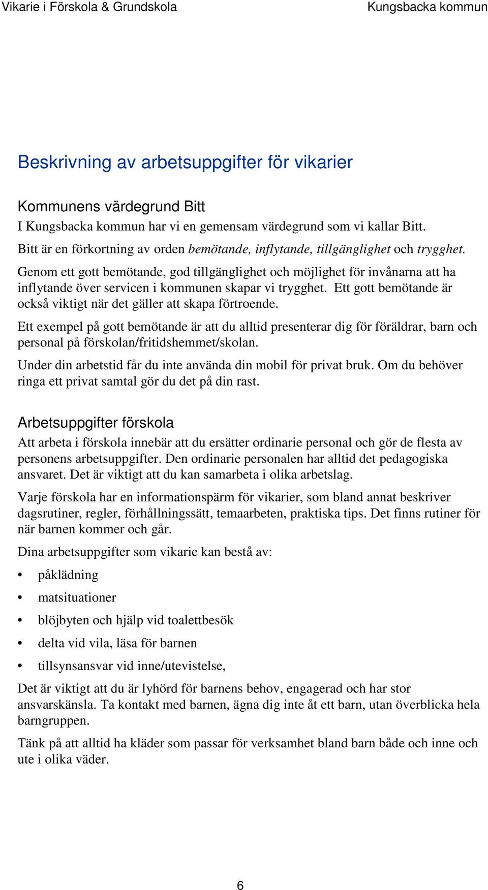 Genom ett gott bemötande, god tillgänglighet och möjlighet för invånarna att ha inflytande över servicen i kommunen skapar vi trygghet.