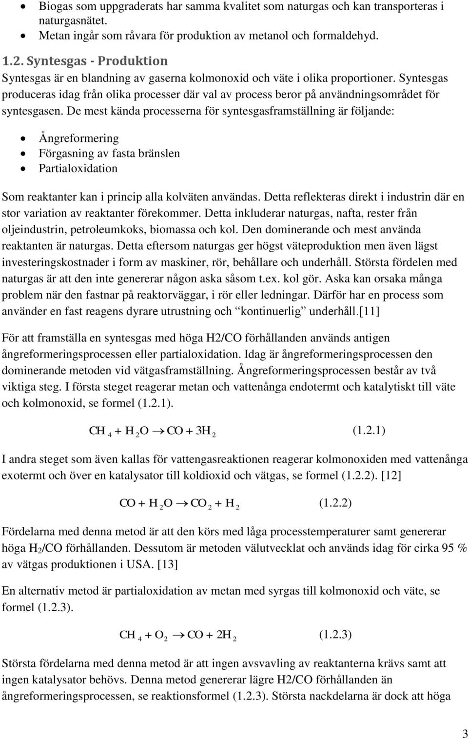Syntesgas produceras idag från olika processer där val av process beror på användningsområdet för syntesgasen.