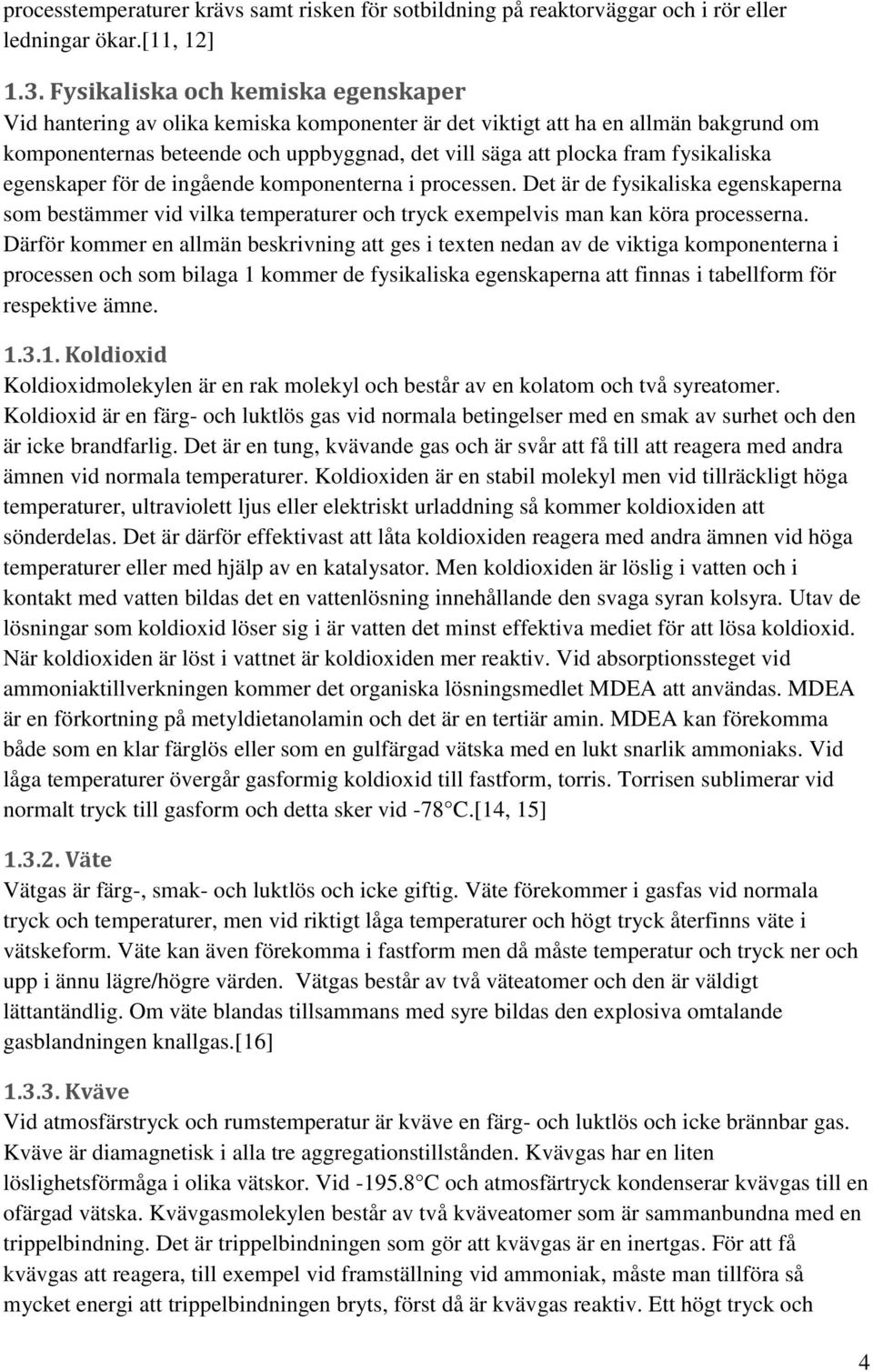 fysikaliska egenskaper för de ingående komponenterna i processen. Det är de fysikaliska egenskaperna som bestämmer vid vilka temperaturer och tryck exempelvis man kan köra processerna.