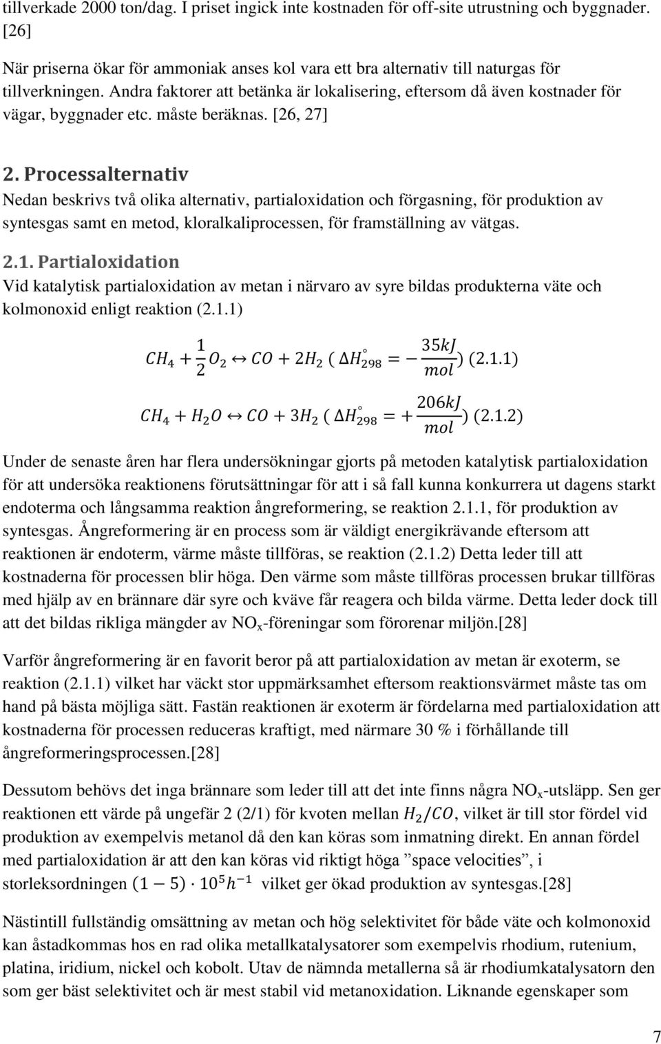 Processalternativ Nedan beskrivs två olika alternativ, partialoxidation och förgasning, för produktion av syntesgas samt en metod, kloralkaliprocessen, för framställning av vätgas. 2.1.