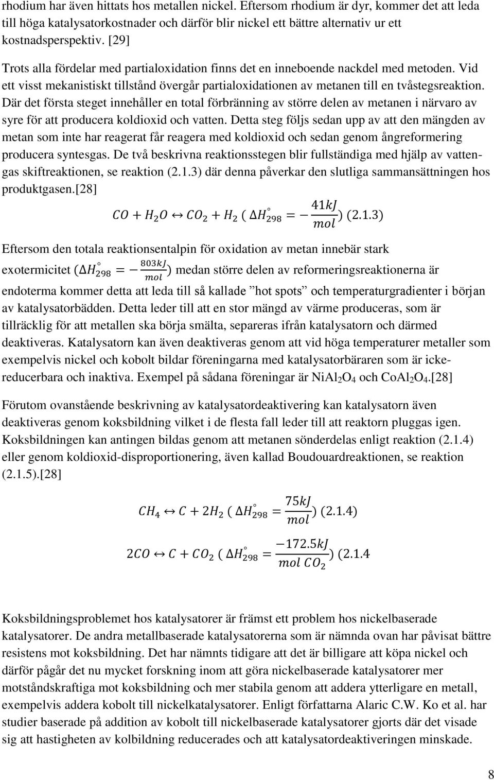 Där det första steget innehåller en total förbränning av större delen av metanen i närvaro av syre för att producera koldioxid och vatten.