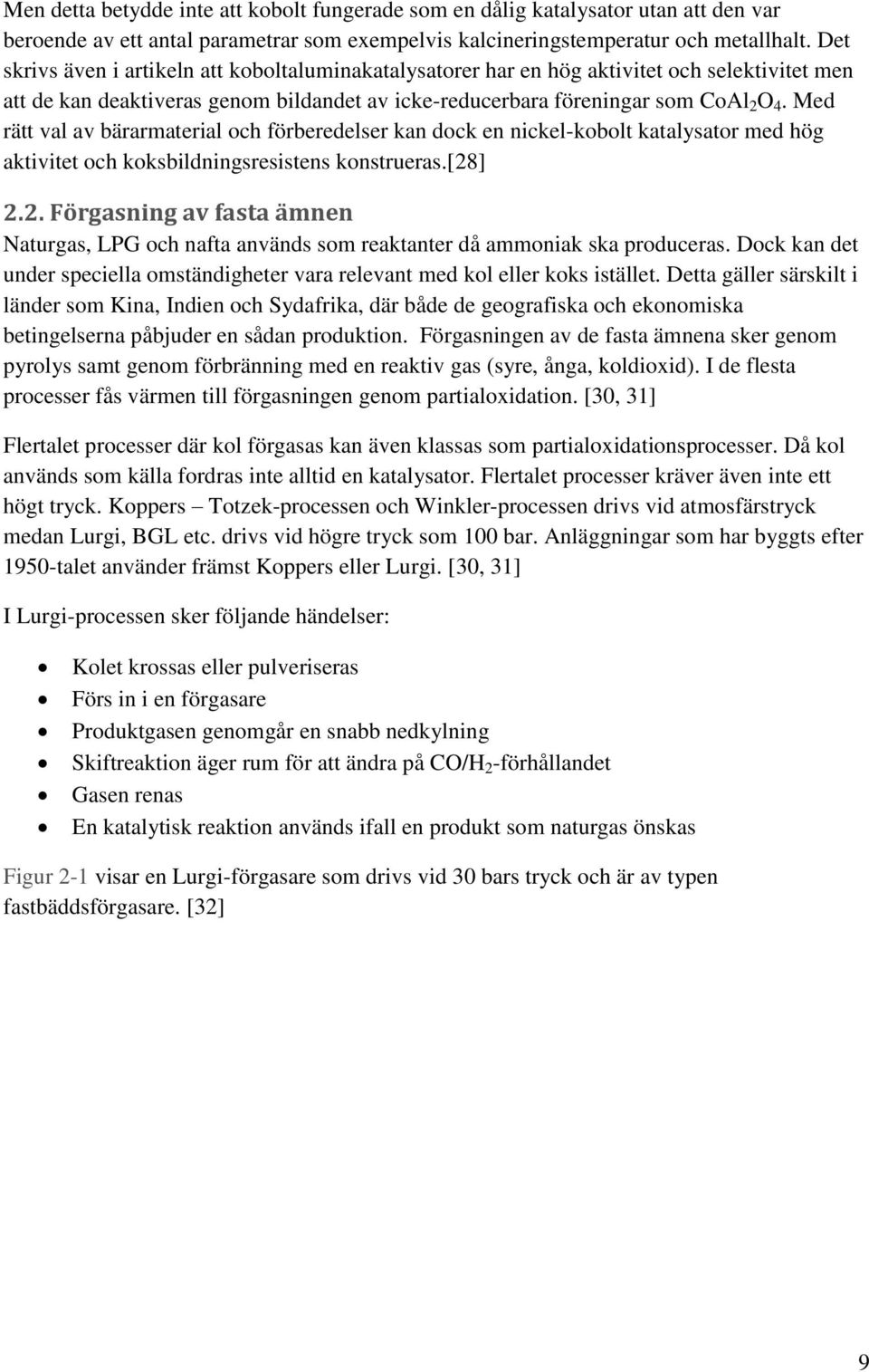 Med rätt val av bärarmaterial och förberedelser kan dock en nickel-kobolt katalysator med hög aktivitet och koksbildningsresistens konstrueras.[28