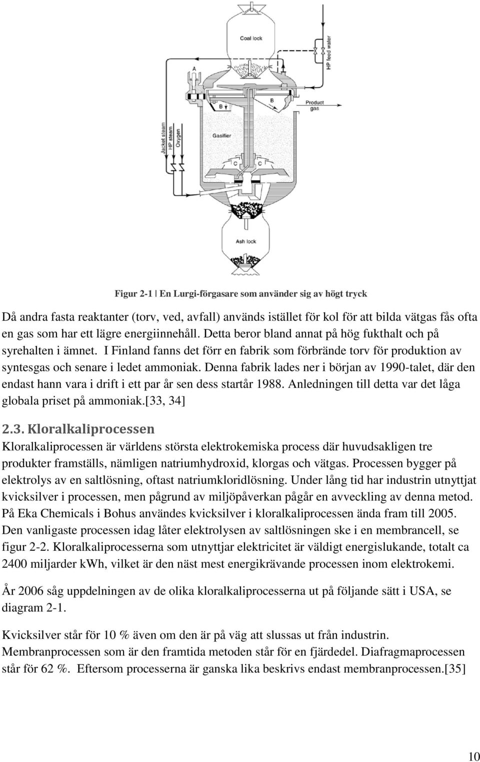 Denna fabrik lades ner i början av 1990-talet, där den endast hann vara i drift i ett par år sen dess startår 1988. Anledningen till detta var det låga globala priset på ammoniak.[33