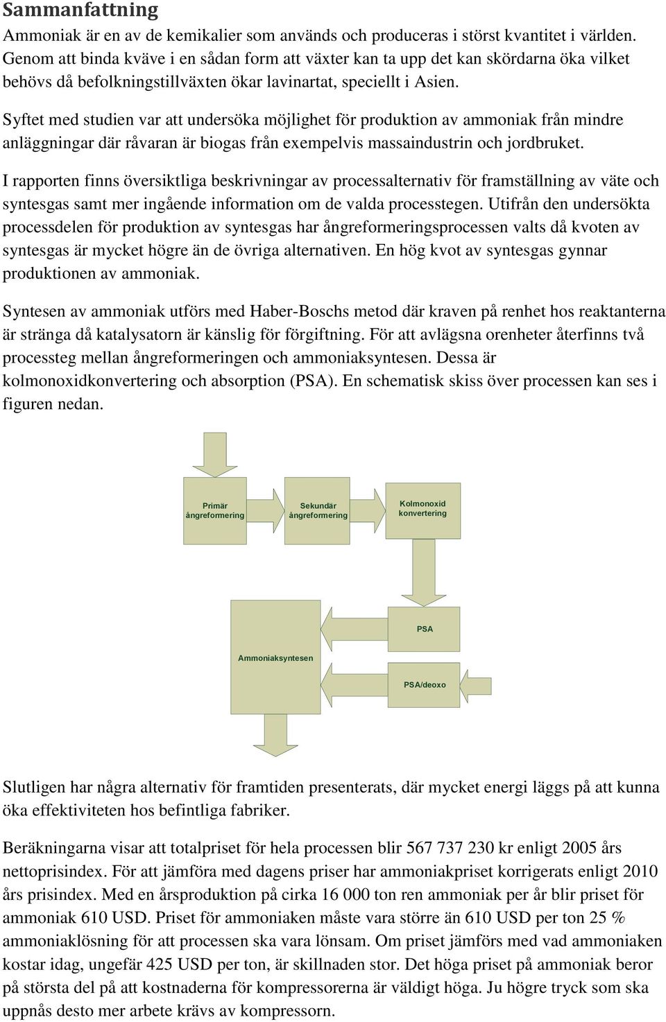 Syftet med studien var att undersöka möjlighet för produktion av ammoniak från mindre anläggningar där råvaran är biogas från exempelvis massaindustrin och jordbruket.