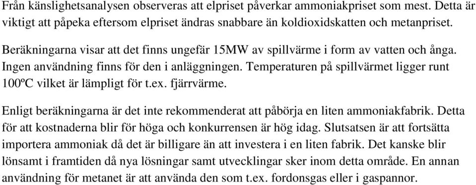 Temperaturen på spillvärmet ligger runt 100ºC vilket är lämpligt för t.ex. fjärrvärme. Enligt beräkningarna är det inte rekommenderat att påbörja en liten ammoniakfabrik.