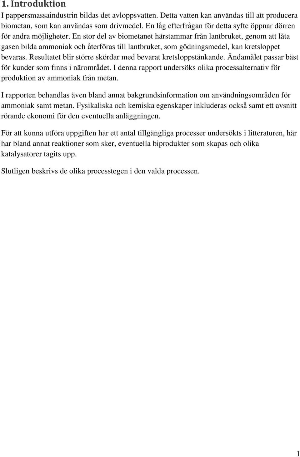 En stor del av biometanet härstammar från lantbruket, genom att låta gasen bilda ammoniak och återföras till lantbruket, som gödningsmedel, kan kretsloppet bevaras.