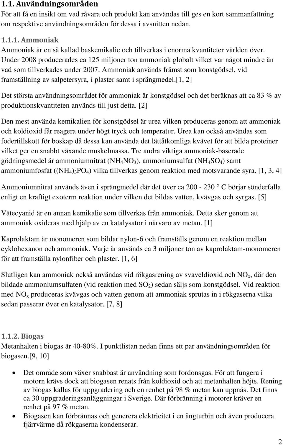 Ammoniak används främst som konstgödsel, vid framställning av salpetersyra, i plaster samt i sprängmedel.