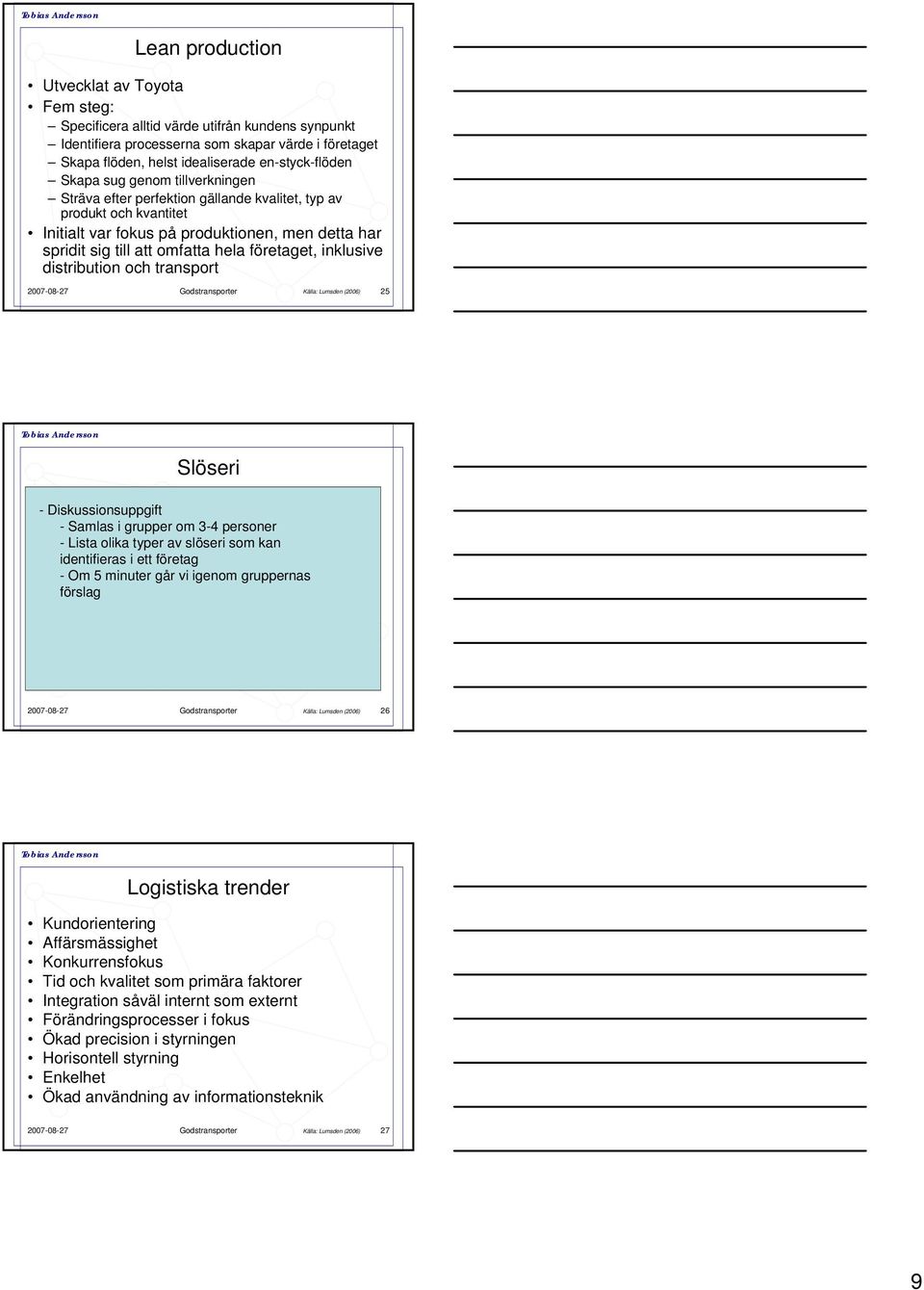 inklusive distribution och transport 2007-08-27 Godstransporter Källa: Lumsden (2006) 25 Slöseri -Överproduktion Diskussionsuppgift Väntetider - Samlas i grupper om 3-4 personer Transport - Lista