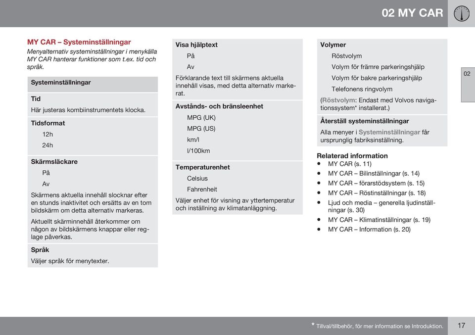 Aktuellt skärminnehåll återkommer om någon av bildskärmens knappar eller reglage påverkas. Visa hjälptext På Av Förklarande text till skärmens aktuella innehåll visas, med detta alternativ markerat.