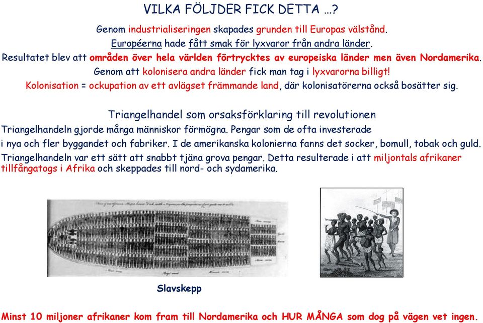 Kolonisation = ockupation av ett avlägset främmande land, där kolonisatörerna också bosätter sig. Triangelhandel som orsaksförklaring till revolutionen Triangelhandeln gjorde många människor förmögna.