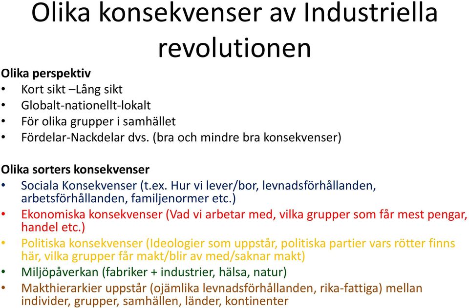 ) Ekonomiska konsekvenser (Vad vi arbetar med, vilka grupper som får mest pengar, handel etc.