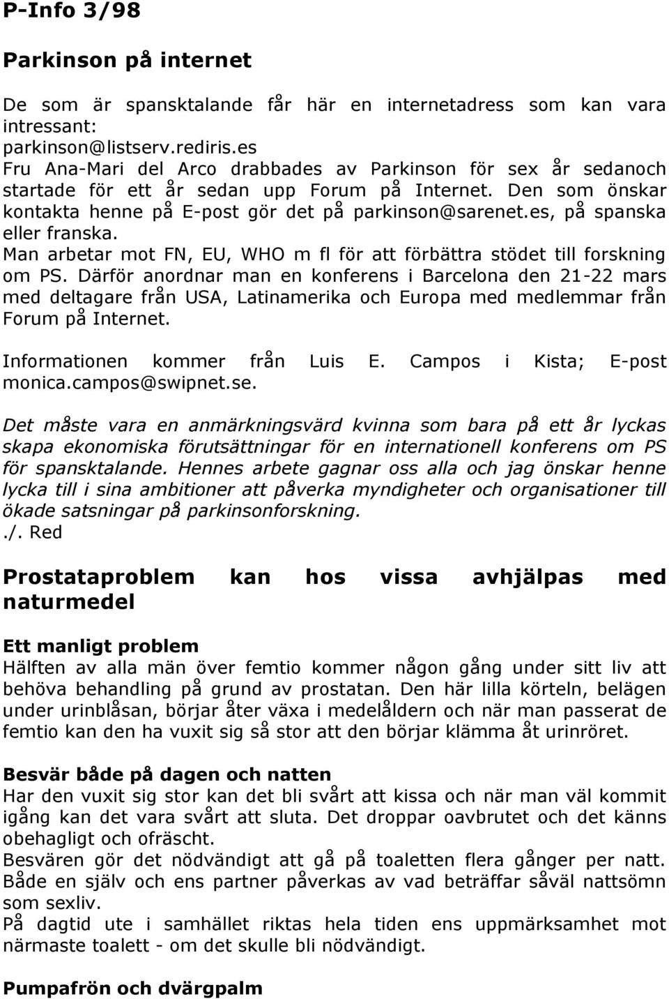 es, på spanska eller franska. Man arbetar mot FN, EU, WHO m fl för att förbättra stödet till forskning om PS.