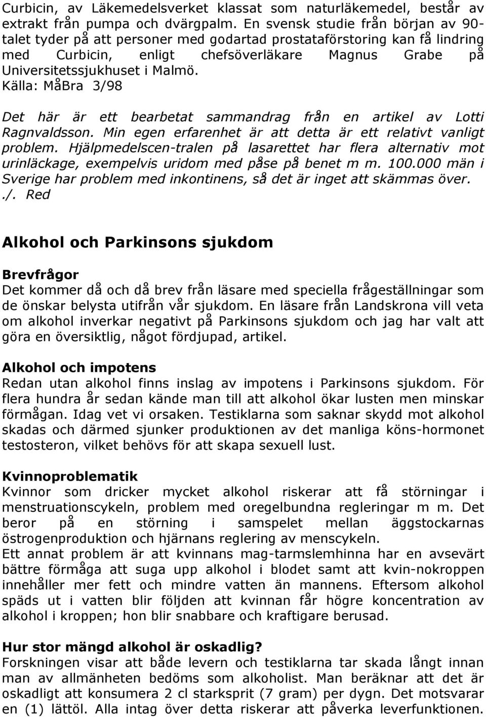 Källa: MåBra 3/98 Det här är ett bearbetat sammandrag från en artikel av Lotti Ragnvaldsson. Min egen erfarenhet är att detta är ett relativt vanligt problem.