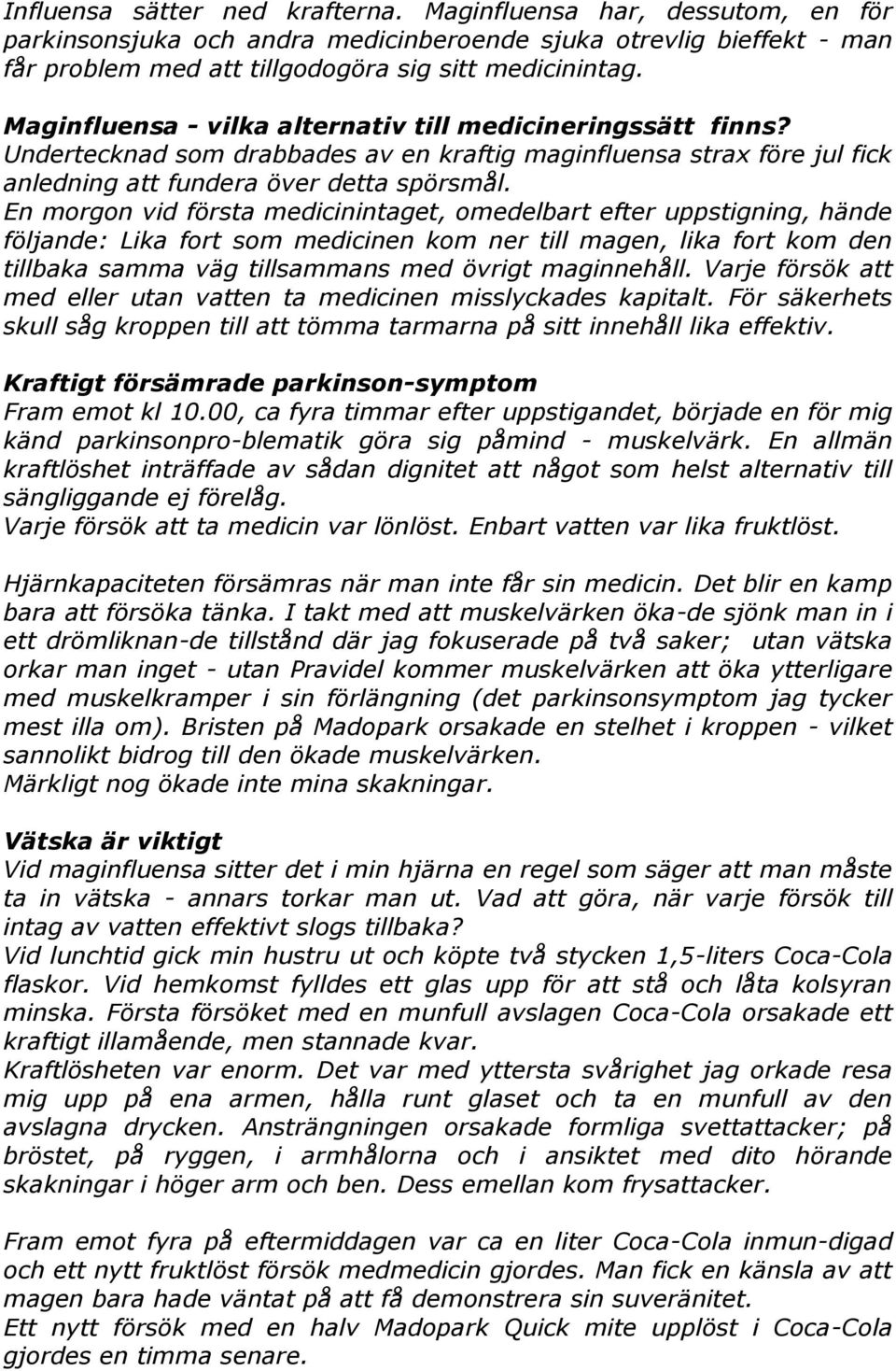 En morgon vid första medicinintaget, omedelbart efter uppstigning, hände följande: Lika fort som medicinen kom ner till magen, lika fort kom den tillbaka samma väg tillsammans med övrigt maginnehåll.