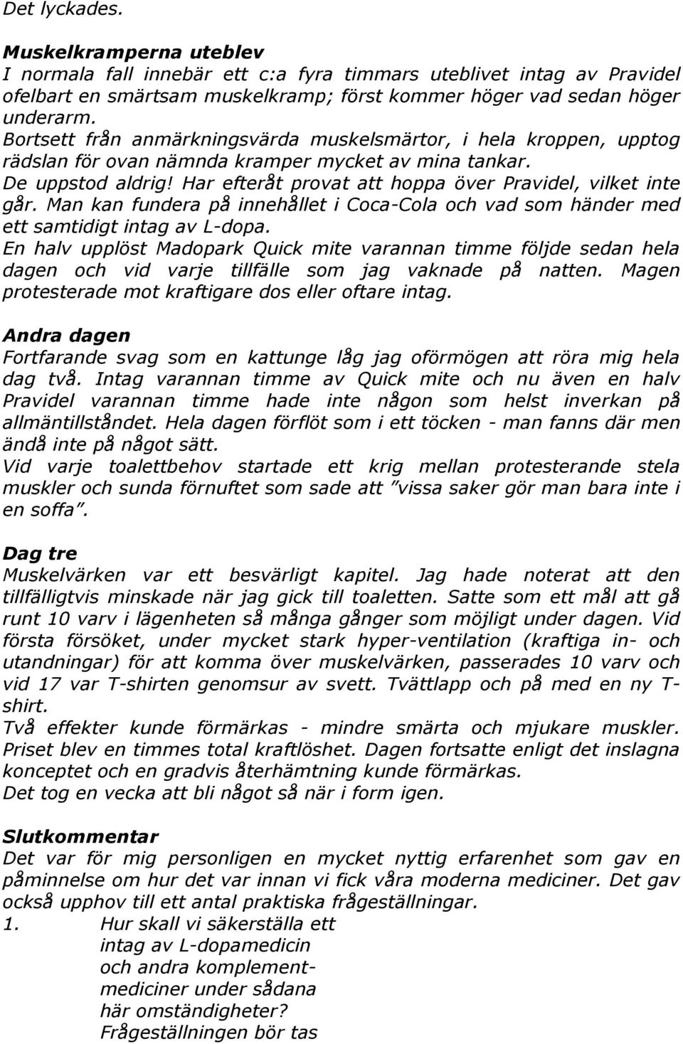 Har efteråt provat att hoppa över Pravidel, vilket inte går. Man kan fundera på innehållet i Coca-Cola och vad som händer med ett samtidigt intag av L-dopa.